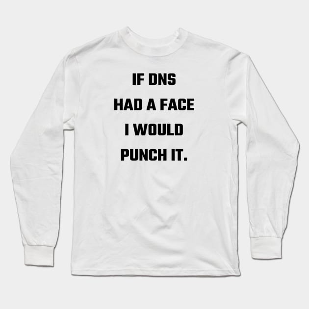 If DNS Had a Face I Would Punch It Long Sleeve T-Shirt by CHADDINGTONS